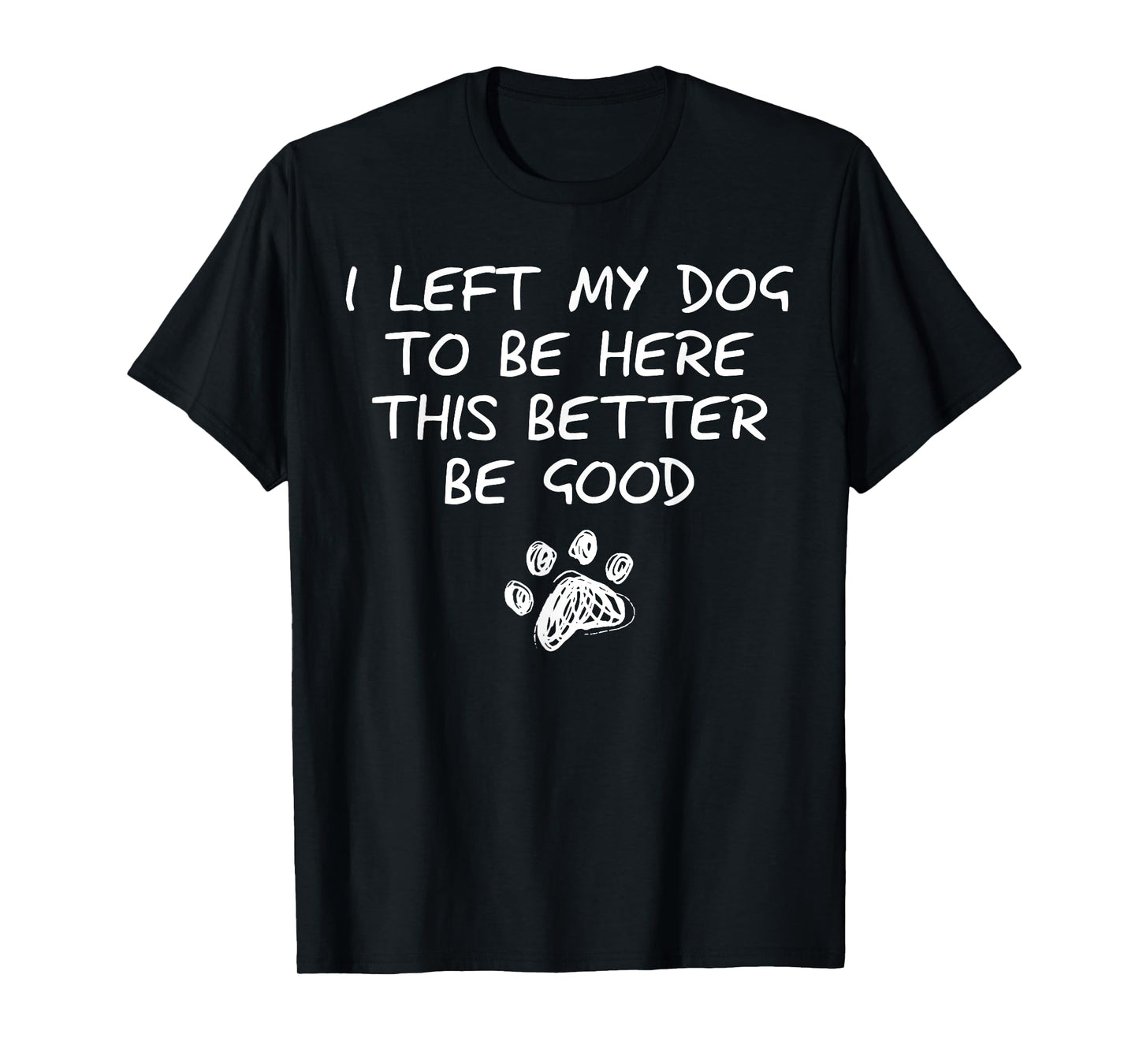I Left My Dog To Be Here This Better Be Good Retro Funny T-Shirt for Men Women
