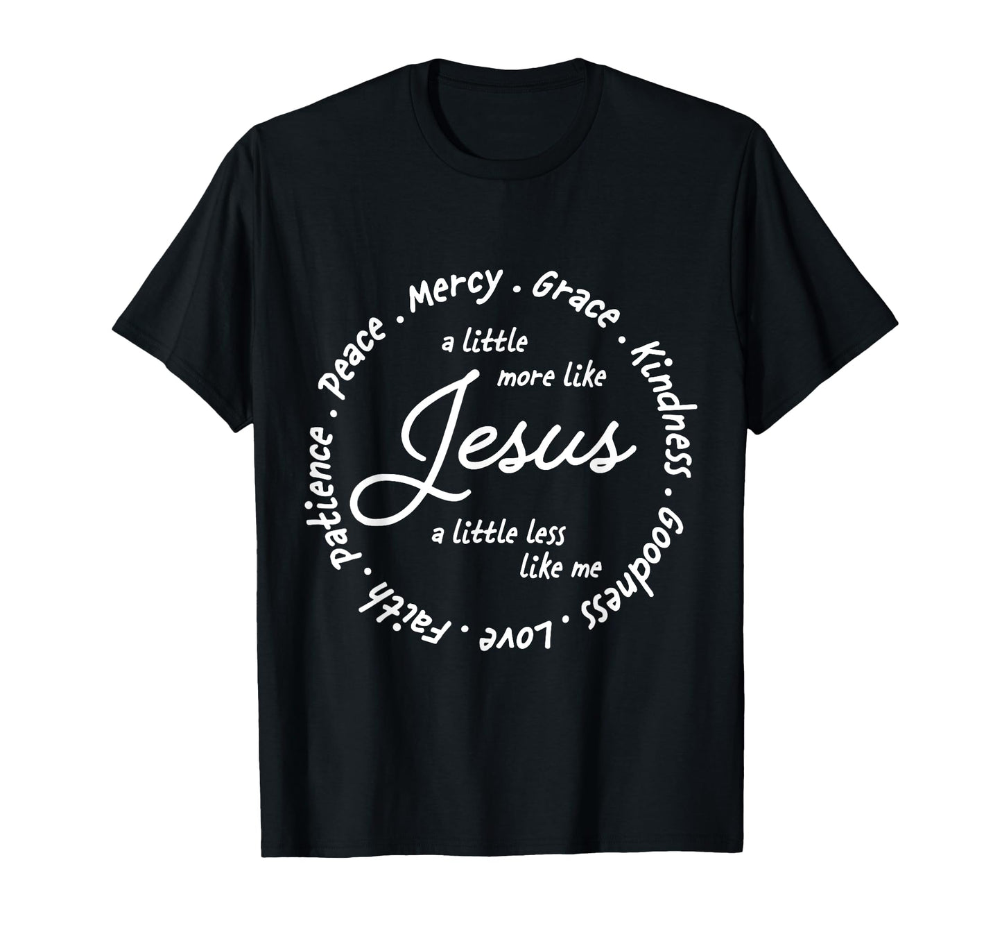 A Little More Like Jesus a Little Less Like Me T-Shirt