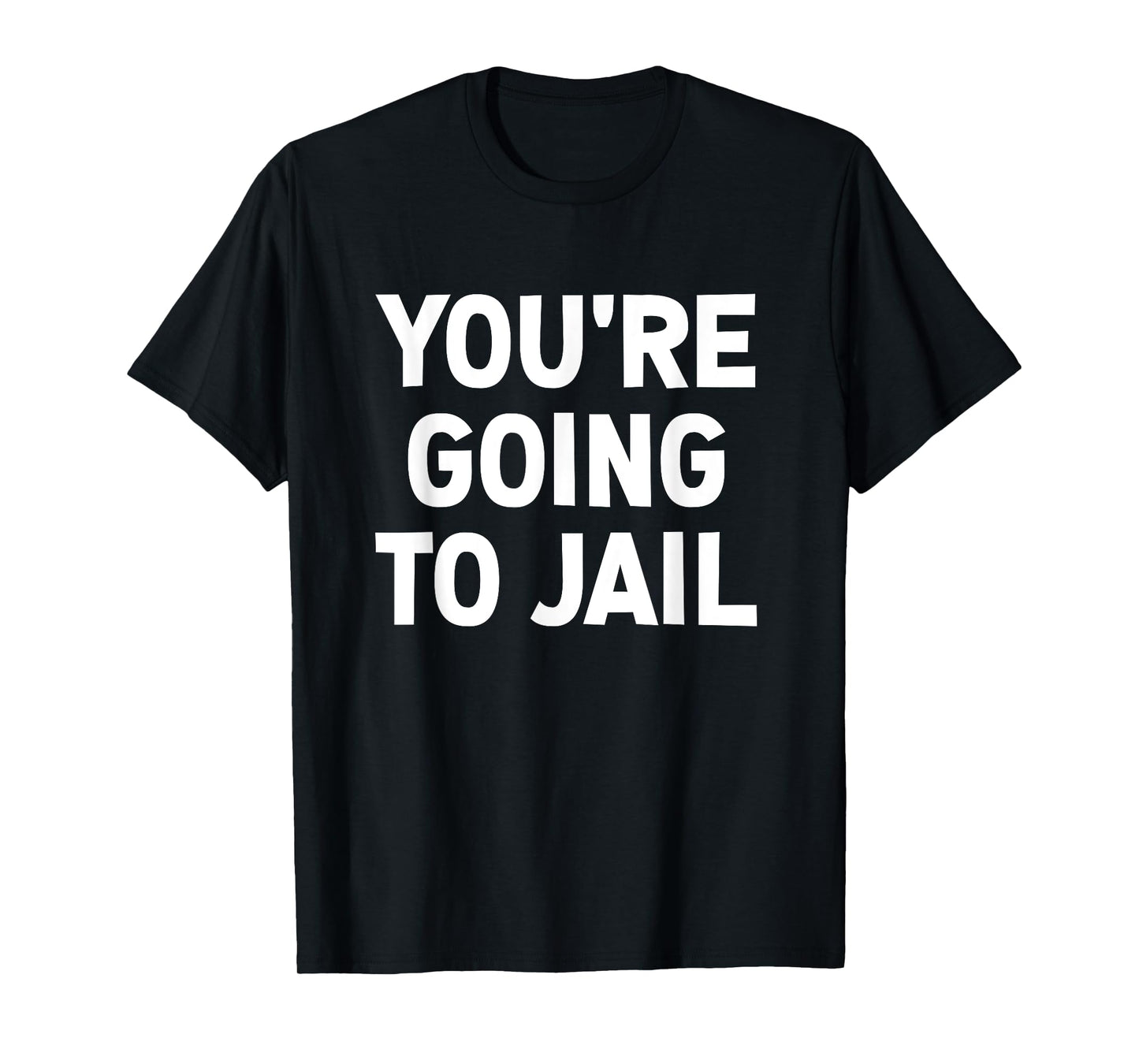 You're Going To Jail, Funny, Jokes, Sarcastic T-Shirt