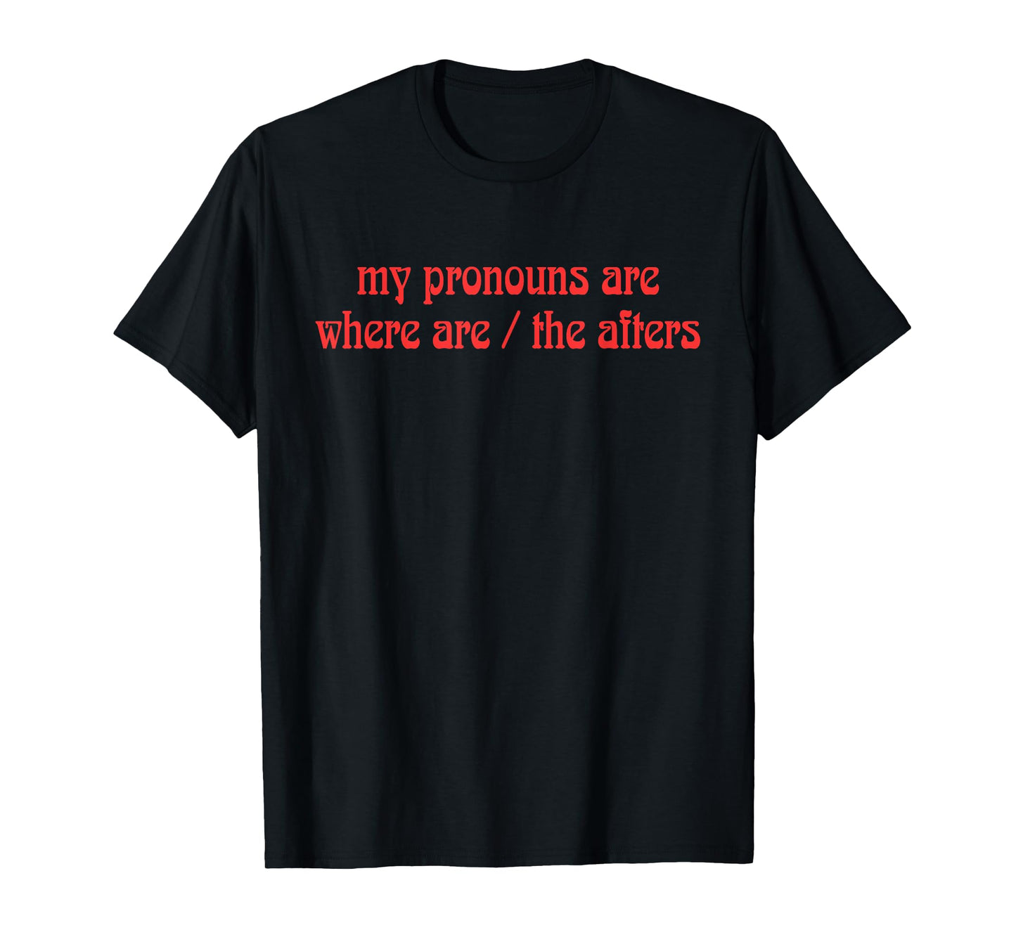 My Pronouns Are Where Are/The Afters Design T-Shirt