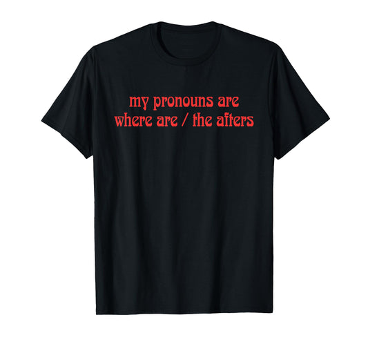 My Pronouns Are Where Are/The Afters Design T-Shirt