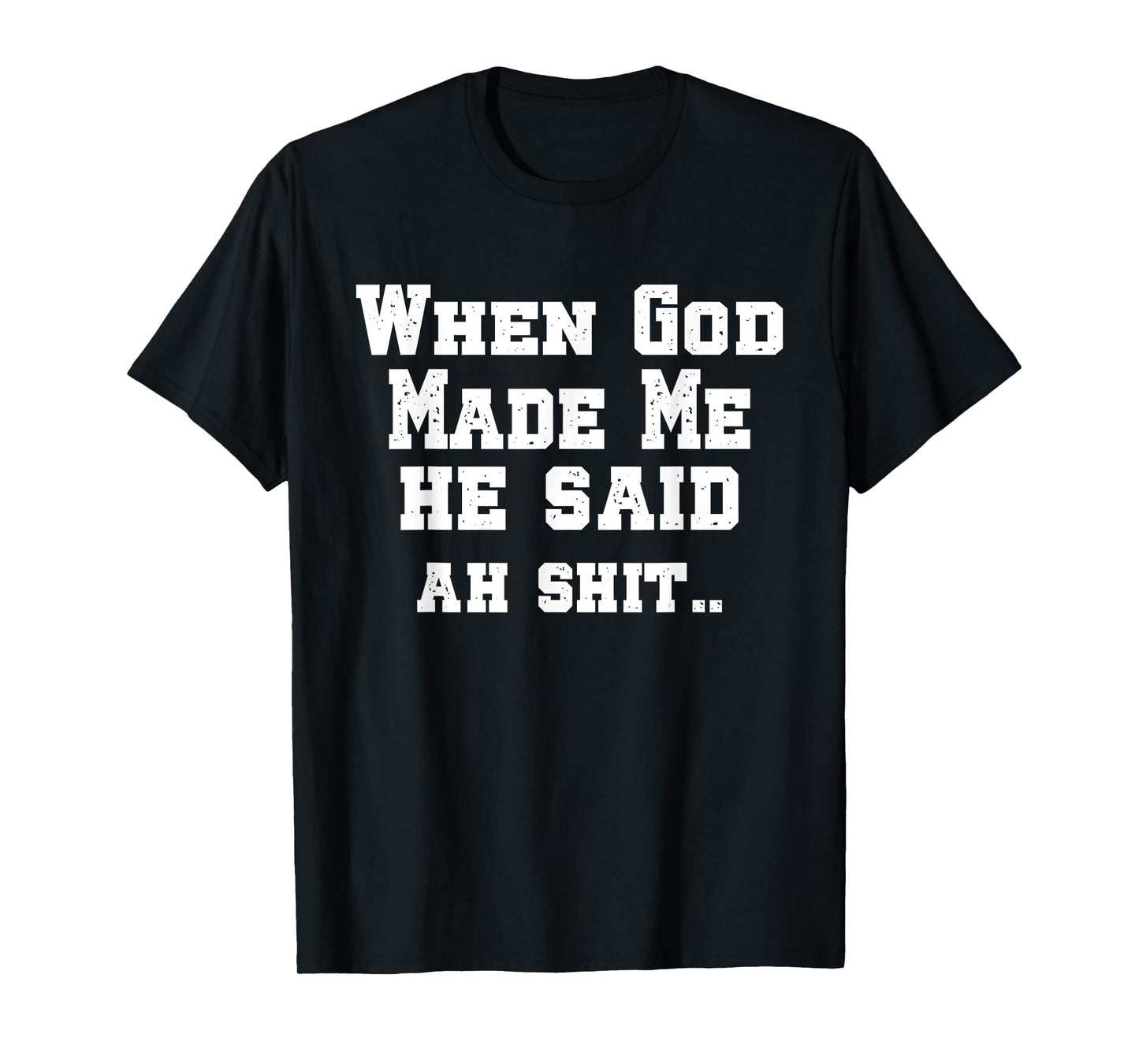 When God Made Me He Said ah shi..Christian Funny T-Shirt
