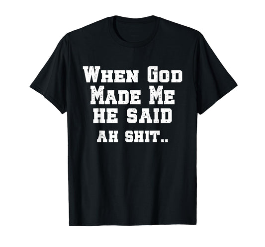 When God Made Me He Said ah shi..Christian Funny T-Shirt