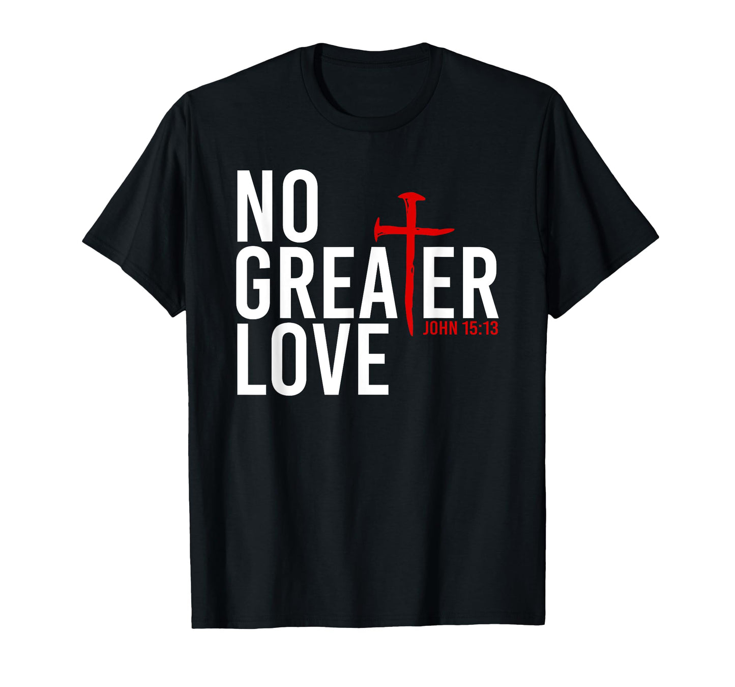 John 15:13 - No Greater Love Christian Easter Cross T-Shirt