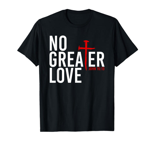 John 15:13 - No Greater Love Christian Easter Cross T-Shirt