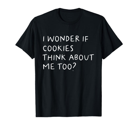 I Wonder If Cookies Thinks About Me Too Funny T-Shirt
