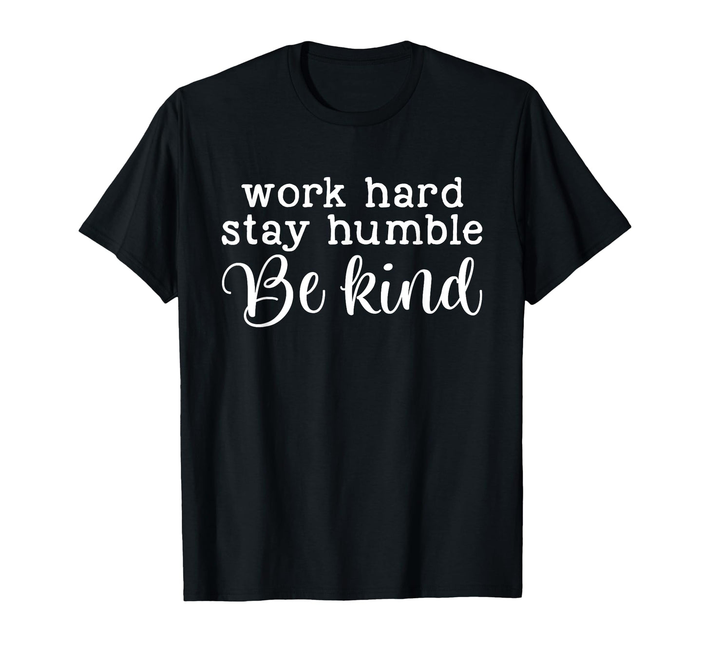 Work Hard Stay Humble Be Kind Quote T-Shirt
