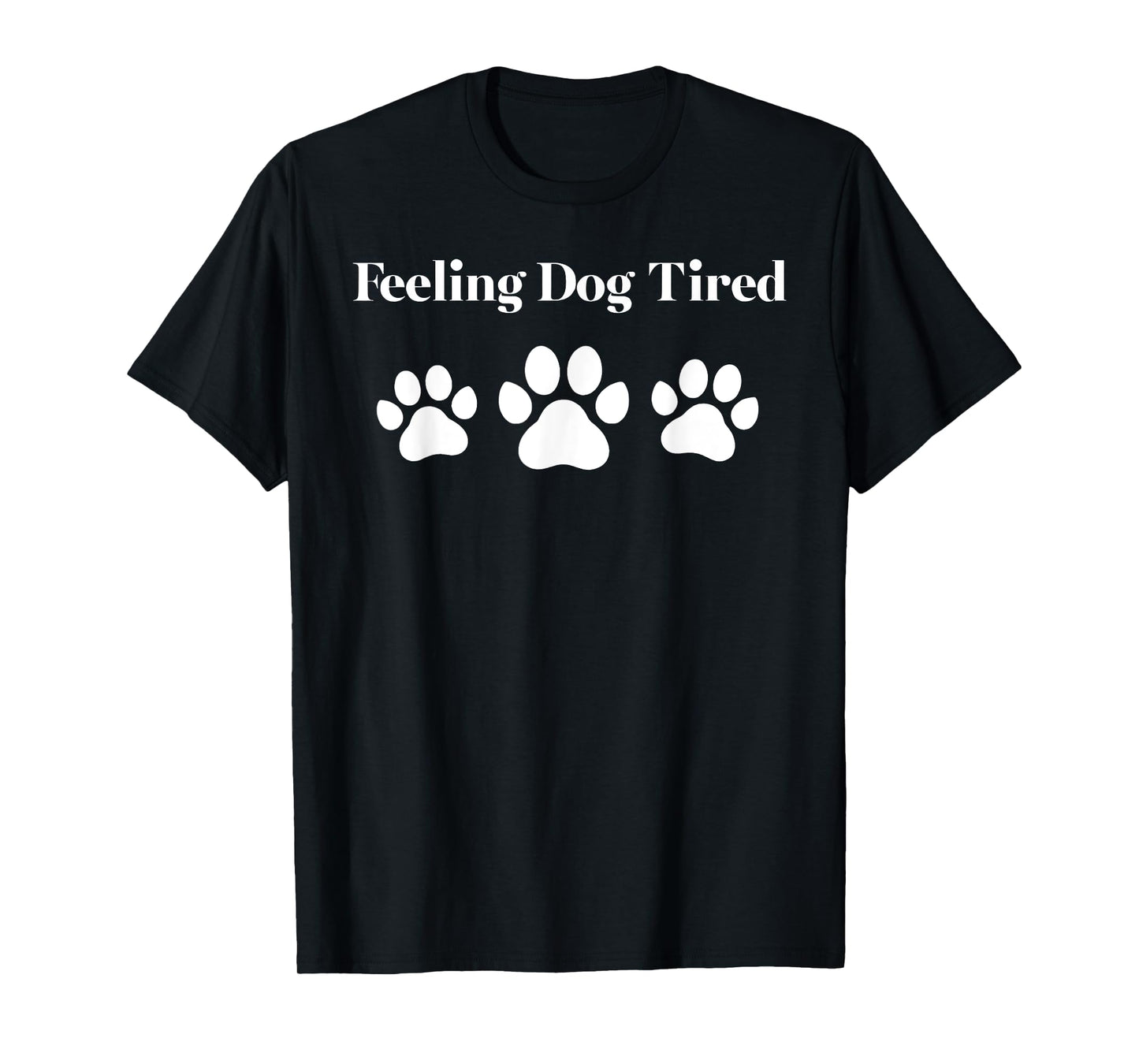 Feeling Dog Tired Funny Paw Print Quote T-Shirt