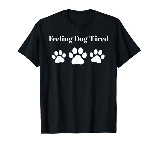 Feeling Dog Tired Funny Paw Print Quote T-Shirt