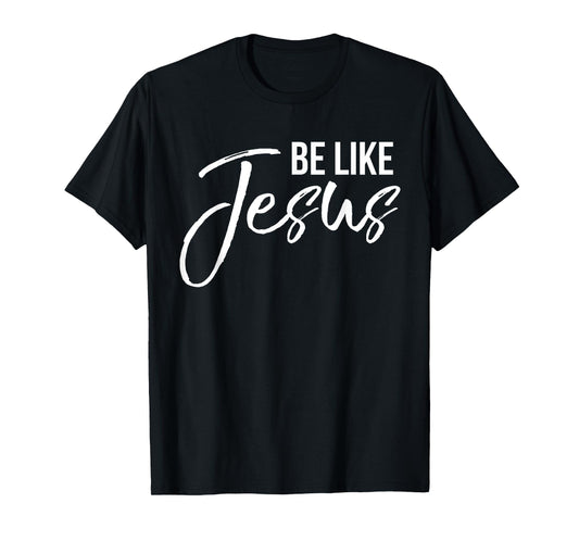 Be Like Jesus Shirt Fun Cute Christ-follower Christian Tee T-Shirt