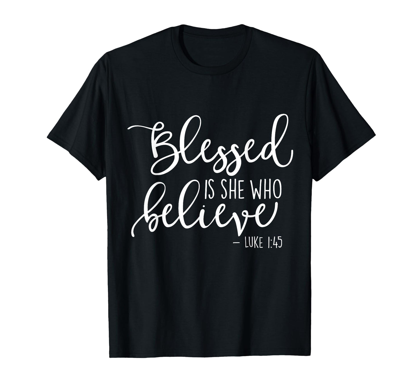 Blessed Is She Who Believe Luke 1:45 TShirt