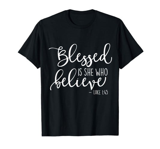 Blessed Is She Who Believe Luke 1:45 TShirt