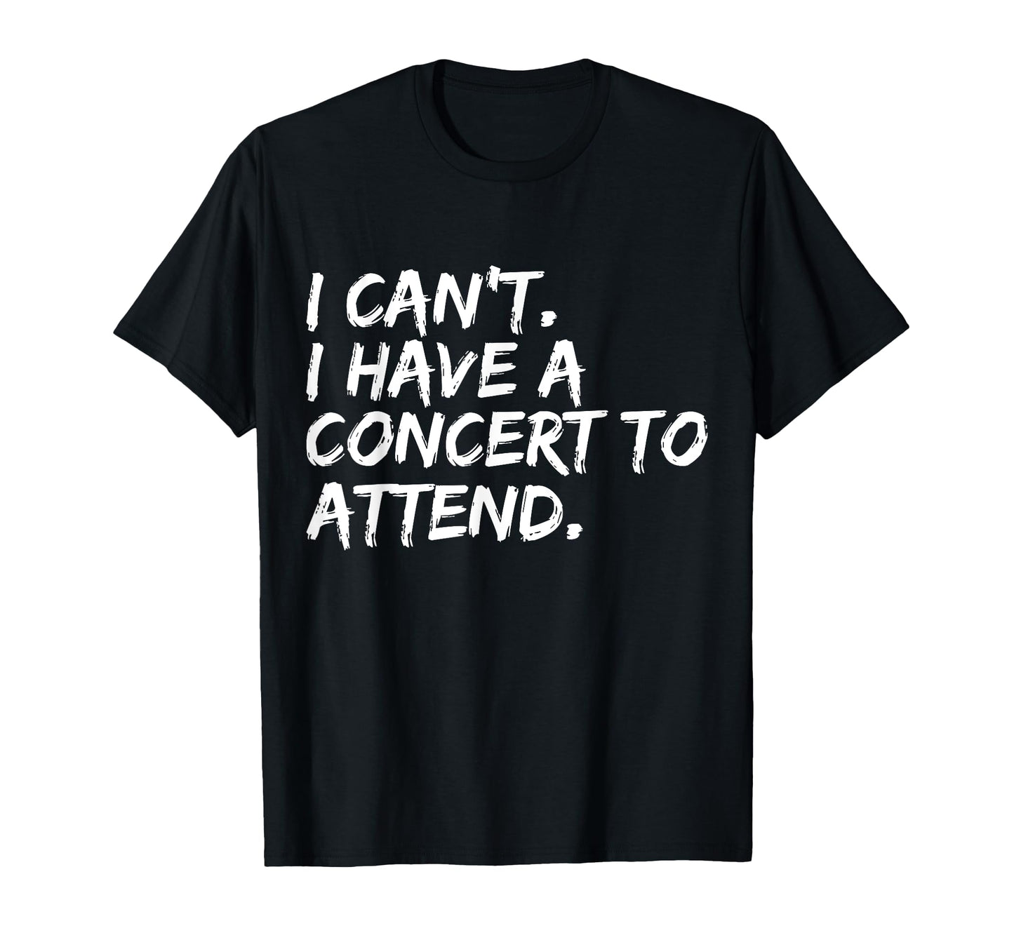 I Can't I Have A Concert To Attend Festival Concert Goer T-Shirt