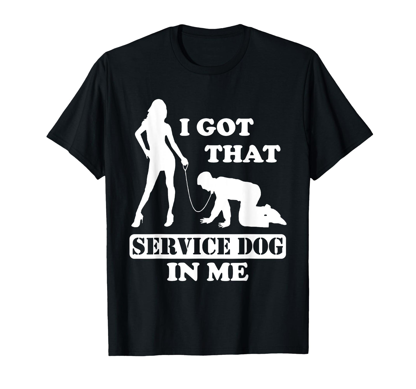I Got That Service Dog In Me - Woman Holding Man On A Leash T-Shirt