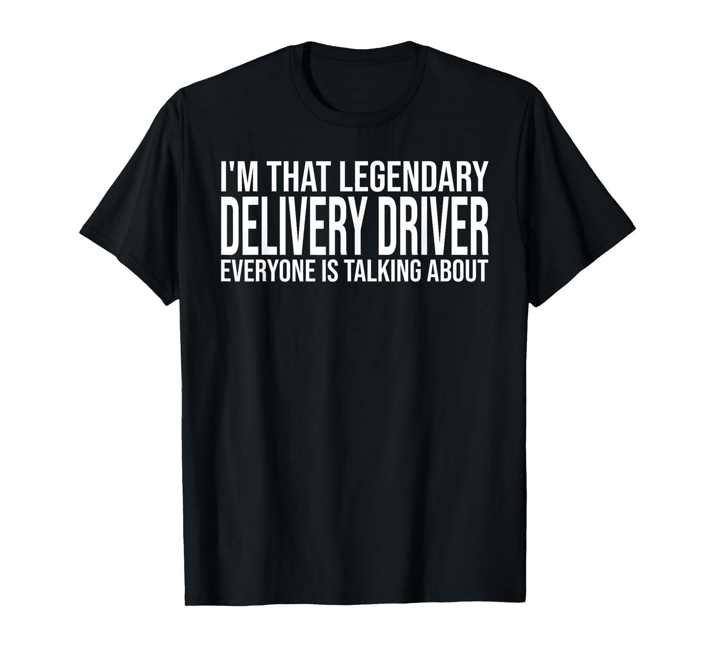 I'm that legendary Delivery Driver everyone is talking about T-Shirt