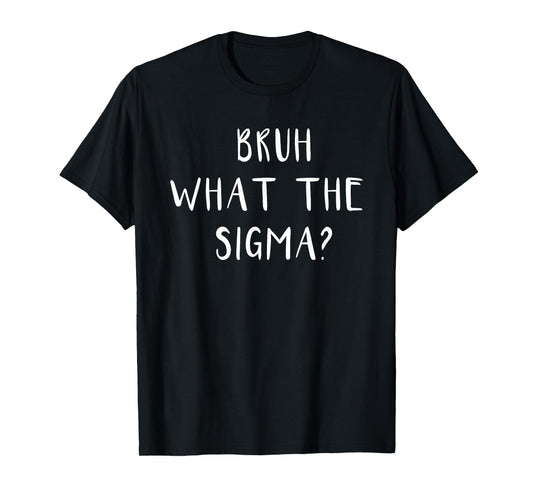 Bruh What The Sigma Funny Saying Meme Men Boys Kids Youth T-Shirt