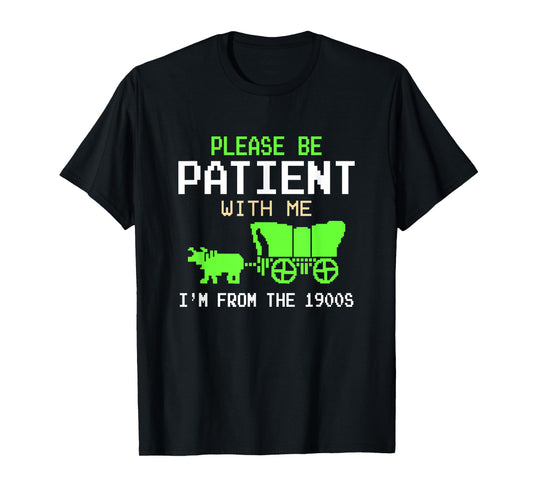 Please Be Patient With Me I'm From the 1900s vintage Funny T-Shirt