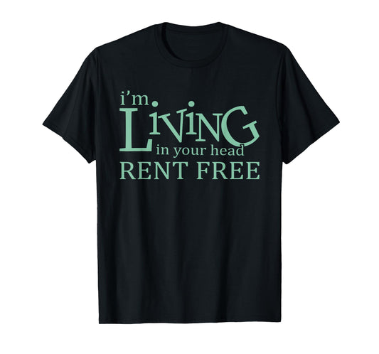 I'm Living In Your Head Rent Free Funny Quote T-Shirt