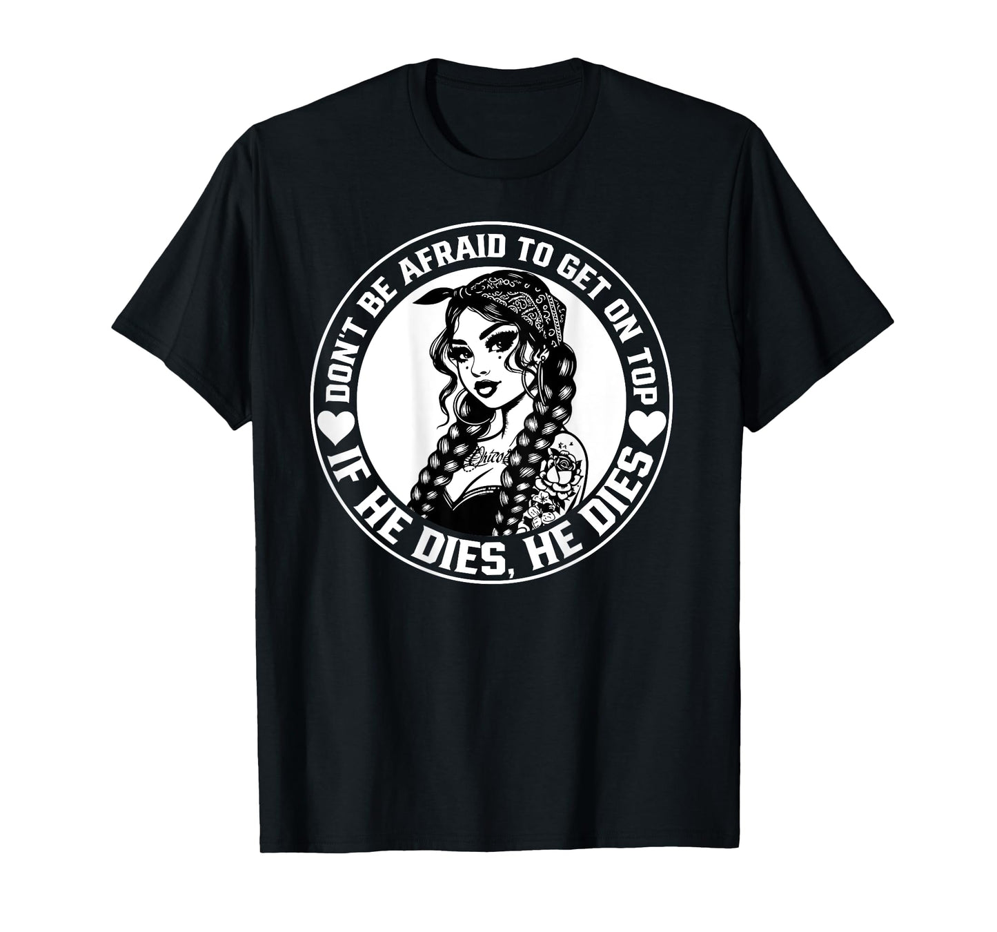 Don't Be Afraid To Get On Top If He Dies He Dies T-Shirt