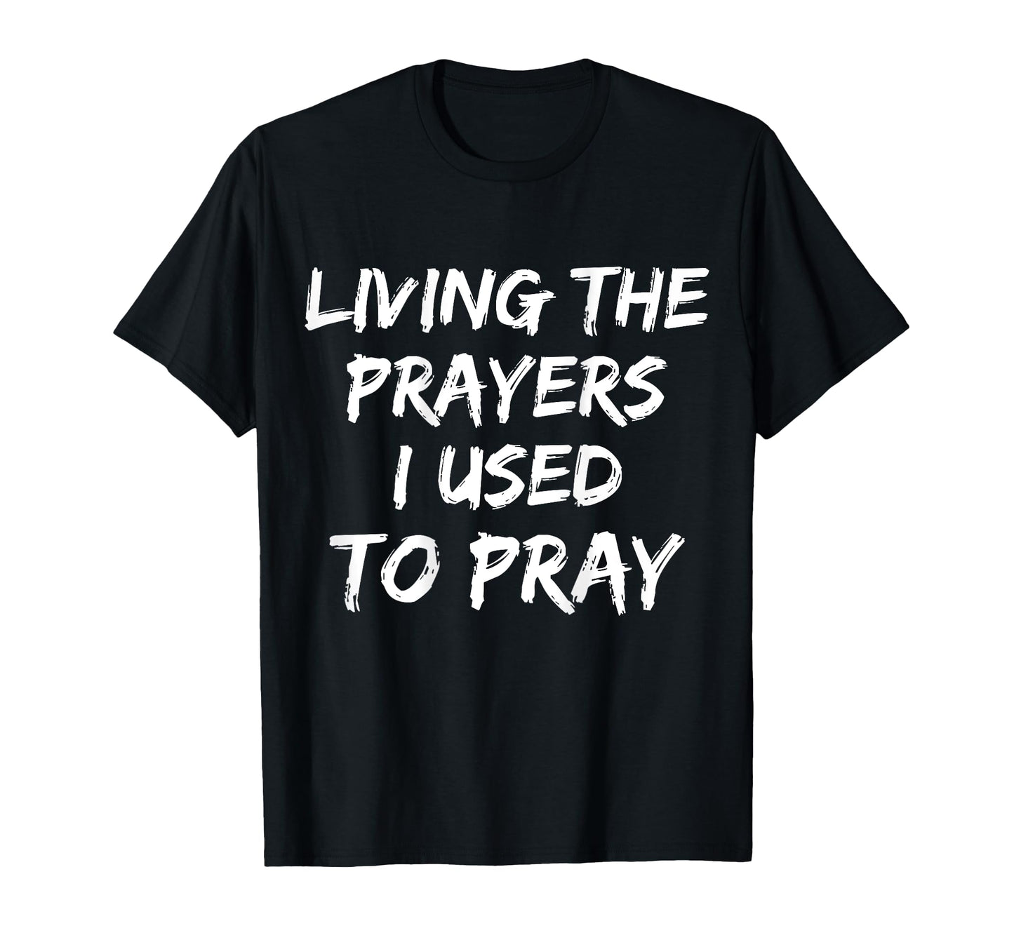 Living The Prayers I used to Pray on back T-Shirt