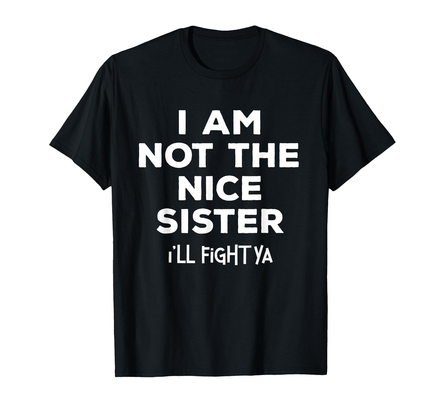 I'm Not The Nice Sister I'll Fight Ya Funny Sibling Quote T-Shirt