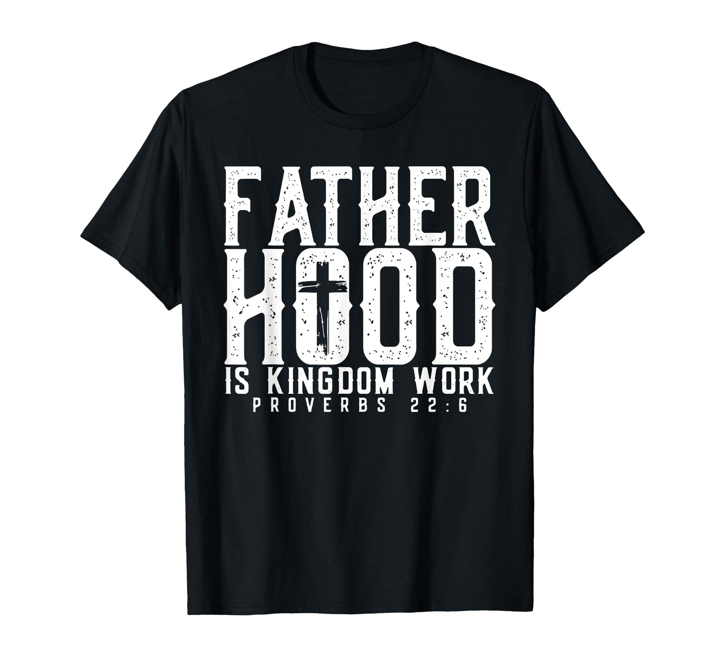 Fatherhood Is Kingdom Work Proverbs 22-6, Christian Dad T-Shirt