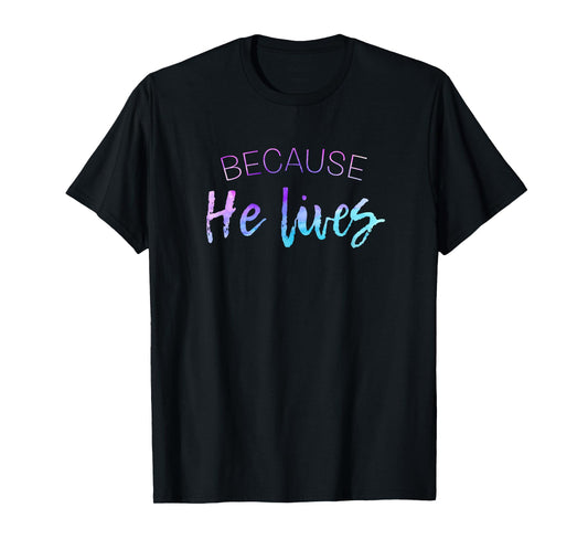 Because He Lives Shirt Cute Easter Shirt Resurrection Tshirt T-Shirt
