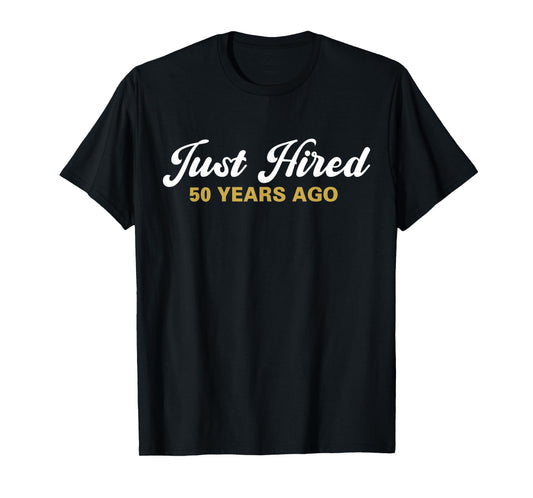 Just Hired 50 Years Ago Funny 50th Work Anniversary Employee T-Shirt