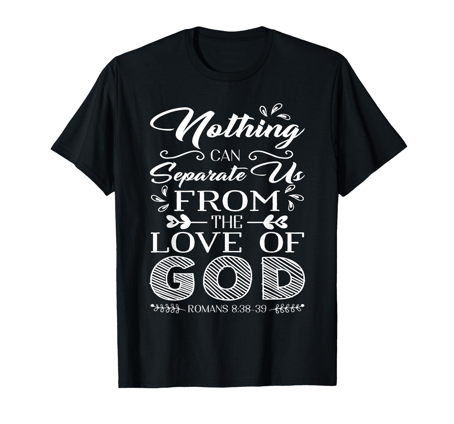 Romans 8 38-39 Nothing can separate us from the love of GOD T-Shirt