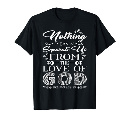 Romans 8 38-39 Nothing can separate us from the love of GOD T-Shirt