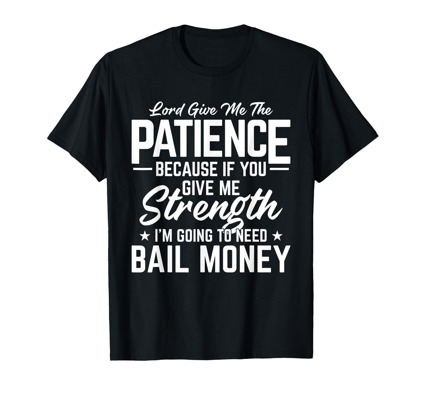Lord Give Me The Patience Because If You Give Me Strength T-Shirt