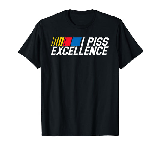 I Piss Excellence Funny Classic Humor Quote Gift T-Shirt