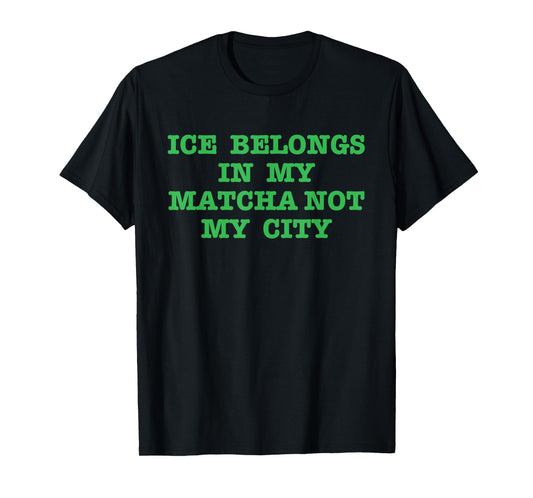 Ice Belongs in My Matcha Not My City Design T-Shirt