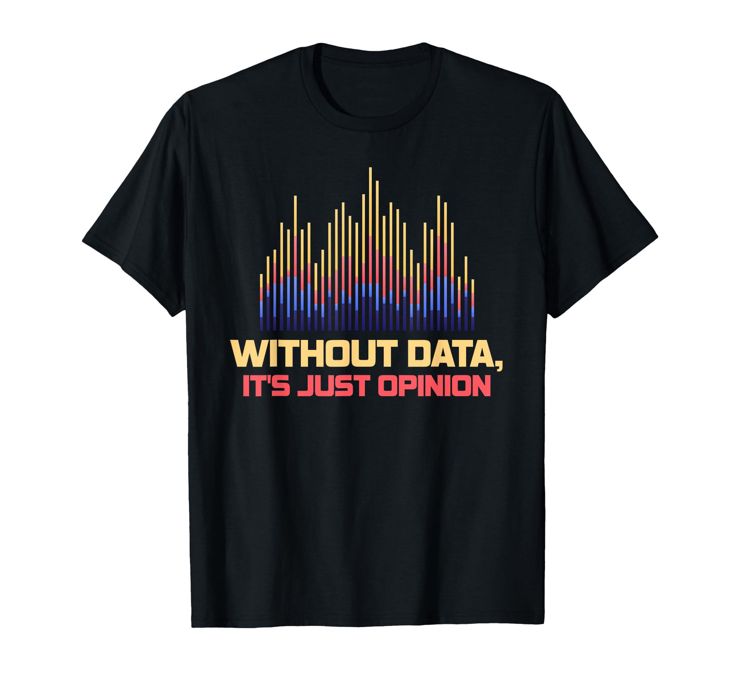 Without Data It's Just Opinion Funny Data Enthusiast T-Shirt