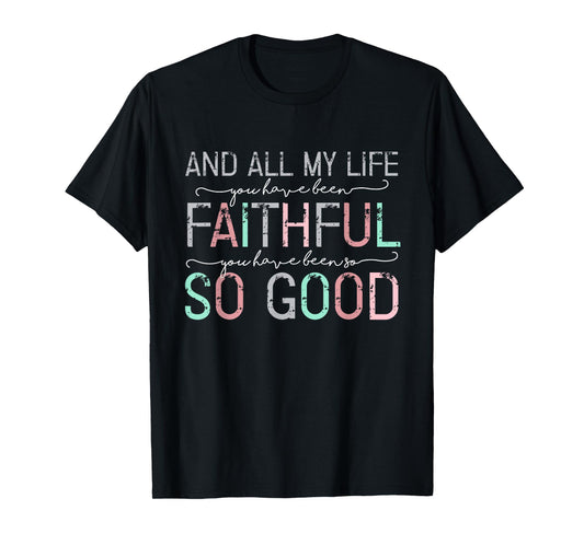 All My Life You Have Been Faithful T-Shirt