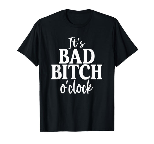 It's Bad Bitch O'Clock Funny Joke Family Party T-Shirt