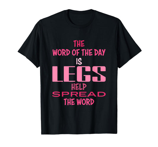 The Word Of The Day Is Legs Help Spread The Word Quote T-Shirt