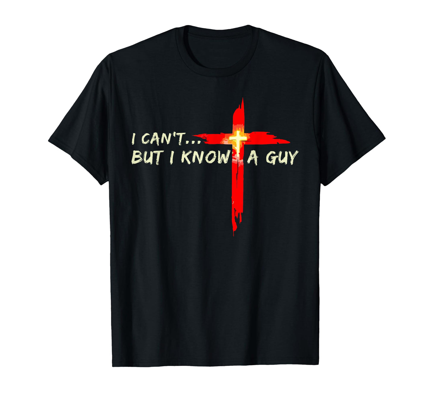 I Can't But I Know A Guy Jesus Christian Cross God Faith T-Shirt