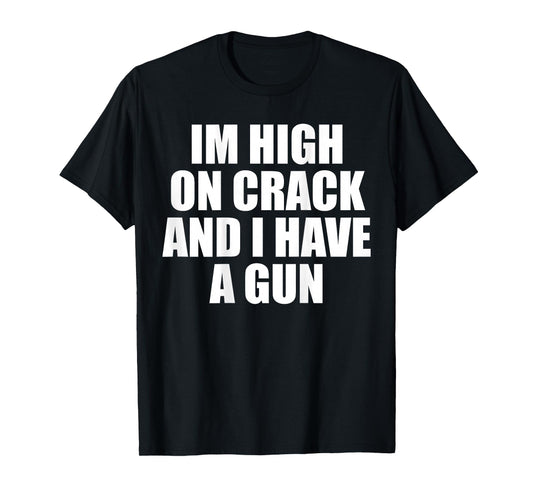 I'm High On Crack And I Have A Gun Funny Jokes Adult (BACK) T-Shirt
