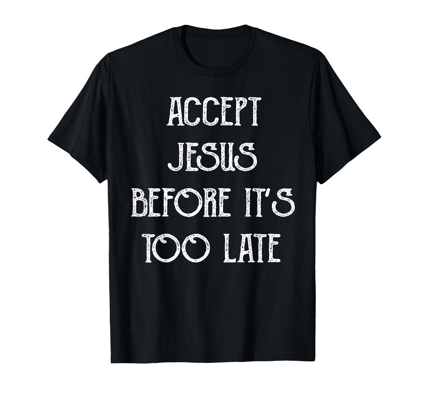 Accept Jesus Before It's Too Late Funny Quotes T-Shirt
