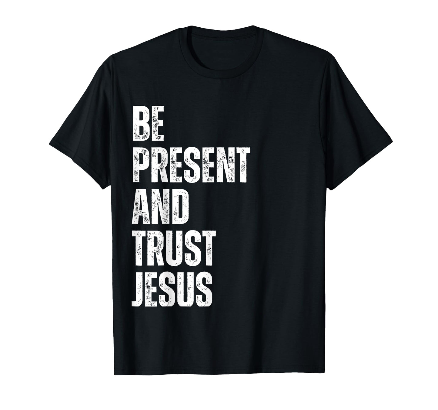 Be Present and Trust Jesus God Faith Christian Religious T-Shirt