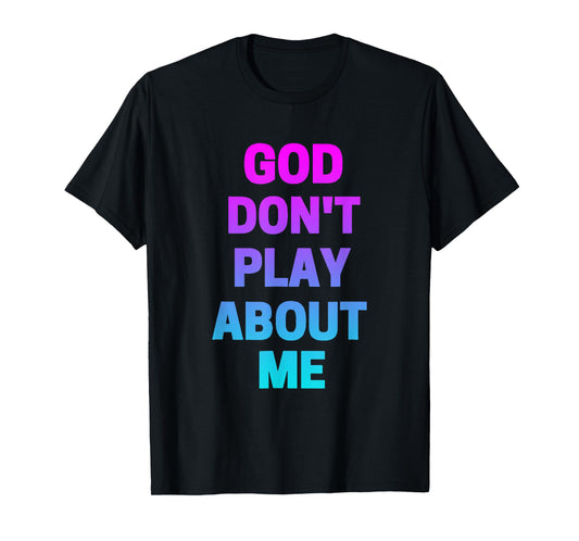 God Don't Play about Me Funny Christian love faith god T-Shirt