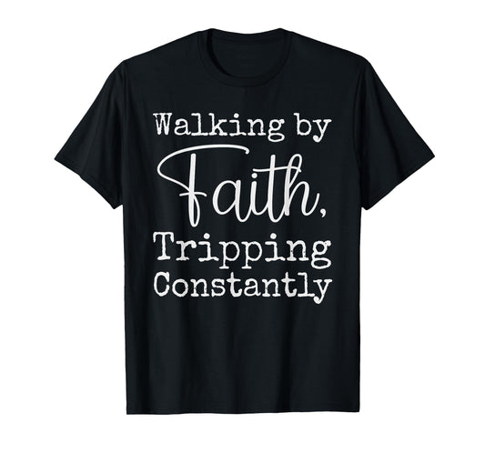 Walking By Faith Tripping Constantly Christian Bible Quotes T-Shirt