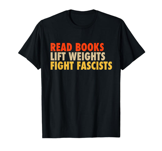Read Books Lift Weights Fight Fascists Funny Reading Humor T-Shirt