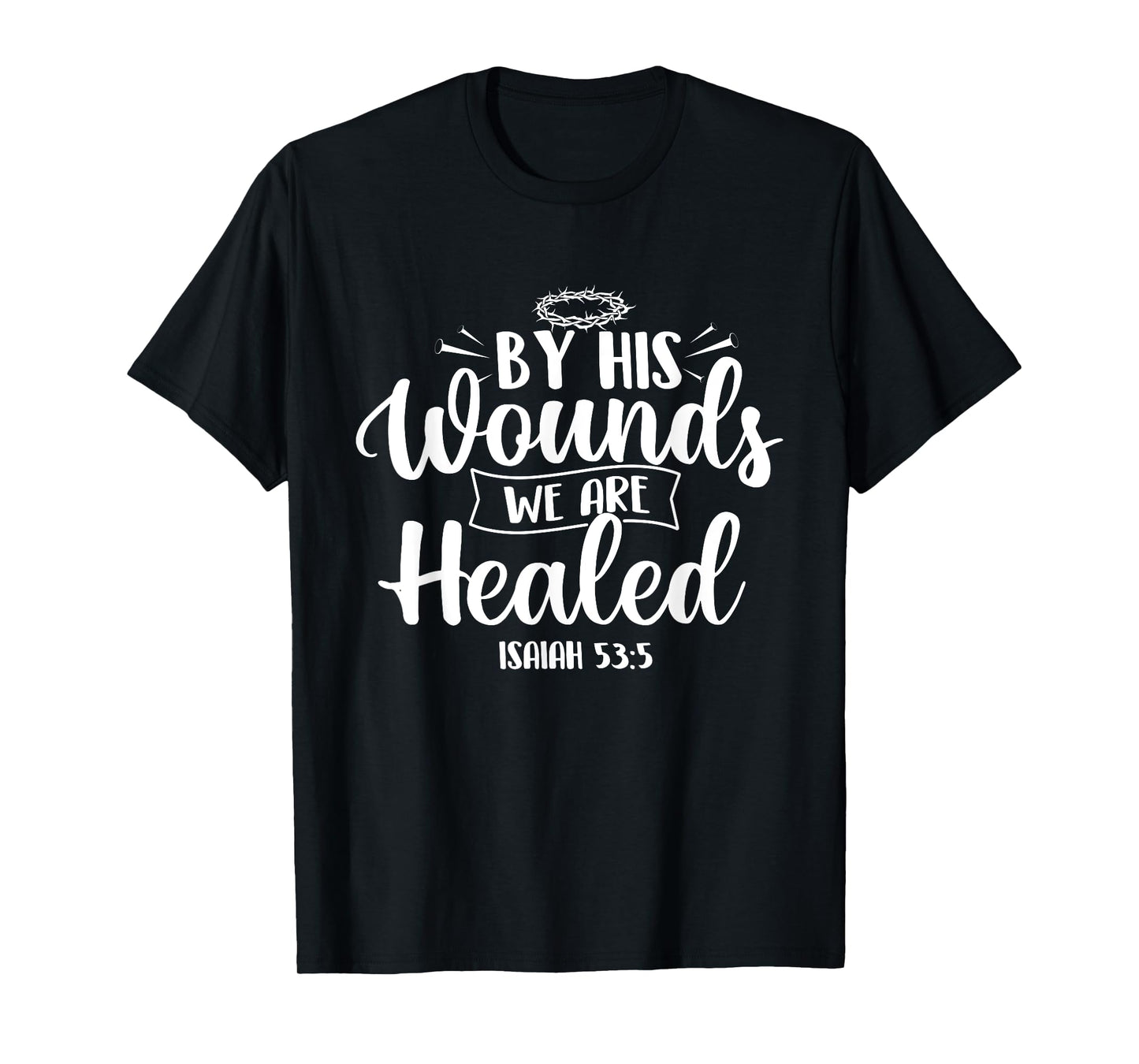 By His Wounds We Are Healed - Bible Christian Faith Jesus T-Shirt