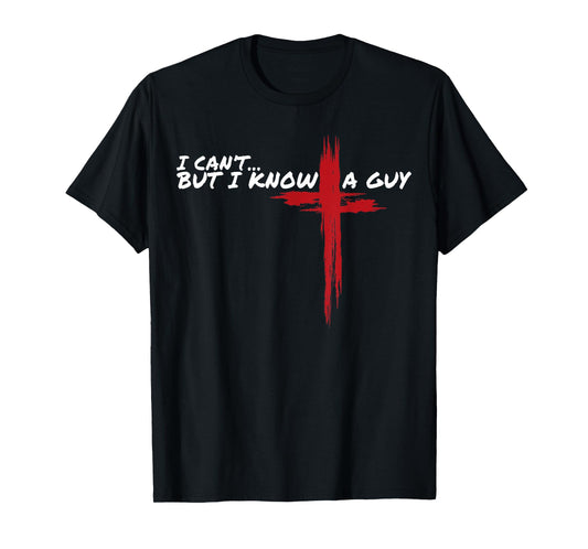 I Can't But I Know A Guy Funny Jesus Cross Christian Faith T-Shirt