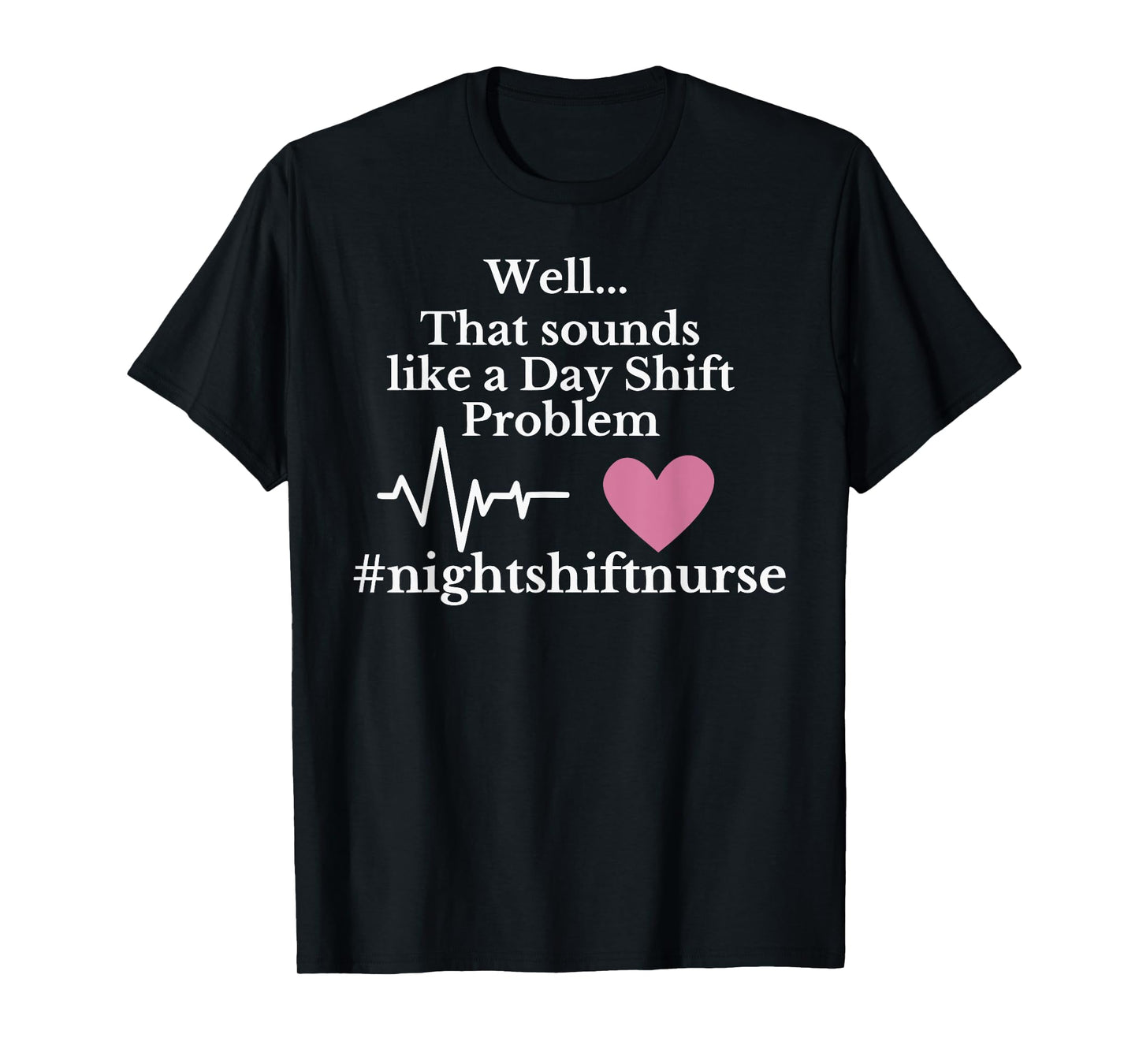 Well... That sounds like a Day Shift Problem Funny design T-Shirt
