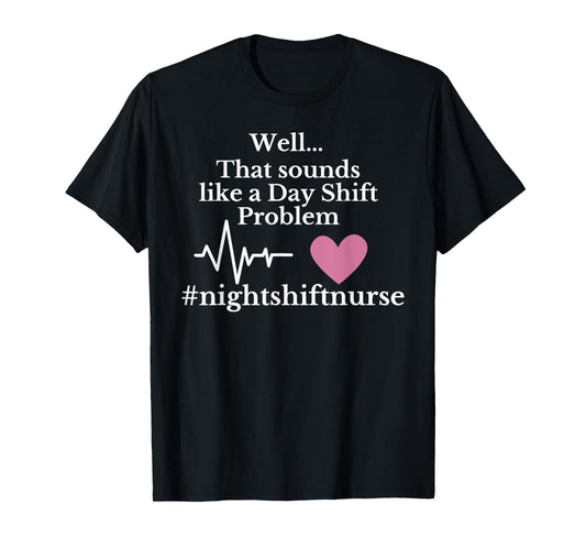 Well... That sounds like a Day Shift Problem Funny design T-Shirt