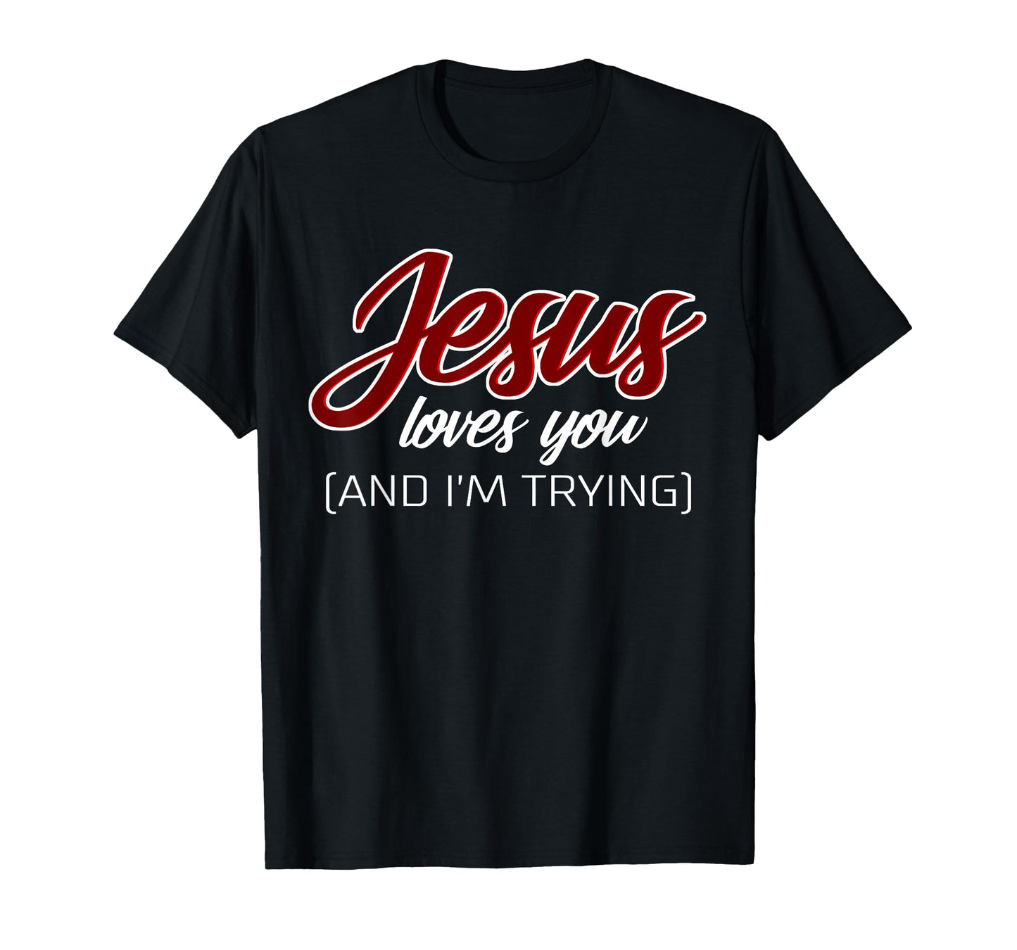 Jesus Loves You (And I'm Trying) Funny Christian T-Shirt