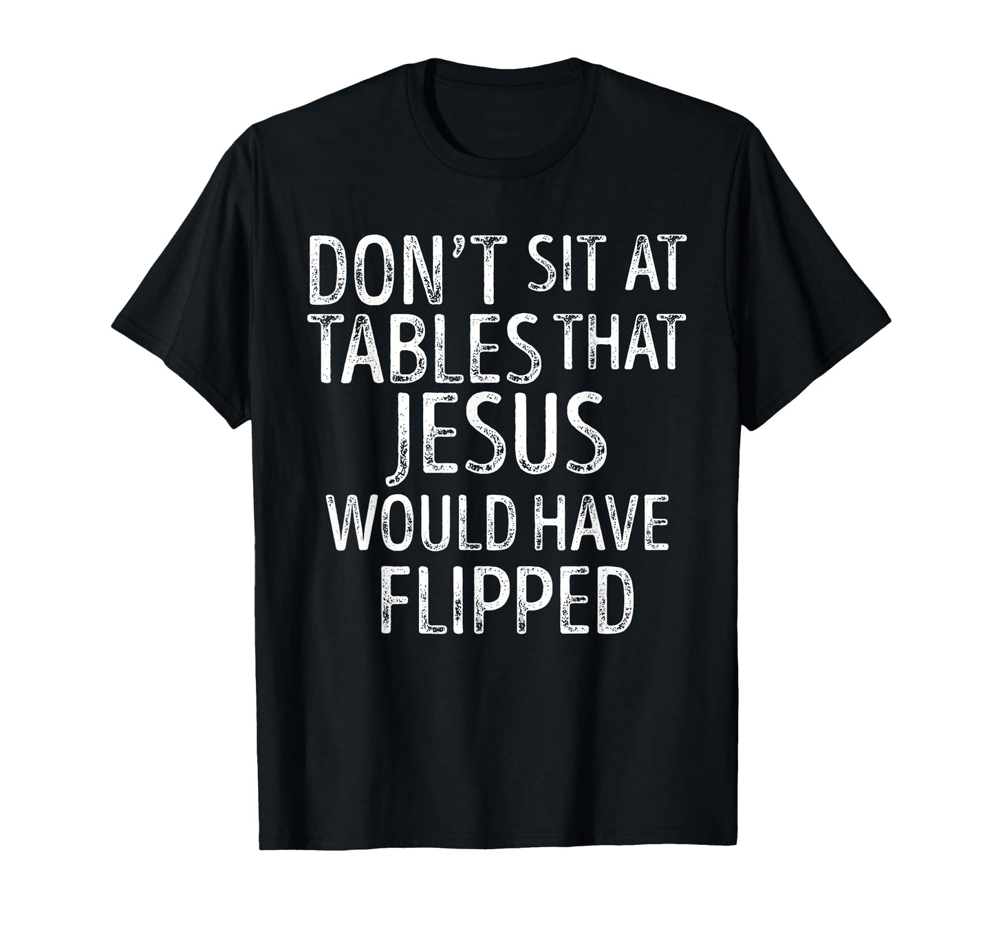 Don't Sit At Tables That Jesus Would Have Flipped Funny T-Shirt